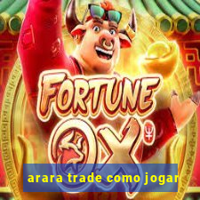 arara trade como jogar